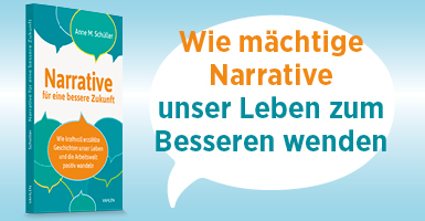 Wie mächtige Narrative unser Leben zum Besseren wenden